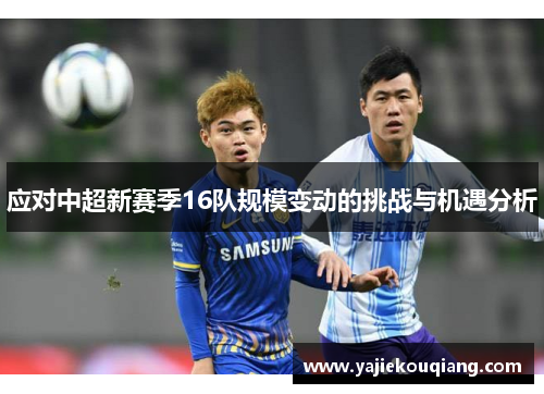 应对中超新赛季16队规模变动的挑战与机遇分析