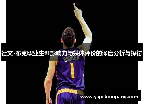 德文·布克职业生涯影响力与媒体评价的深度分析与探讨
